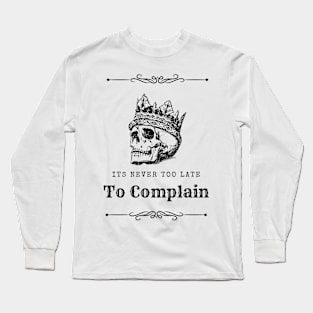 It's Never Too Late To Complain 5 Long Sleeve T-Shirt